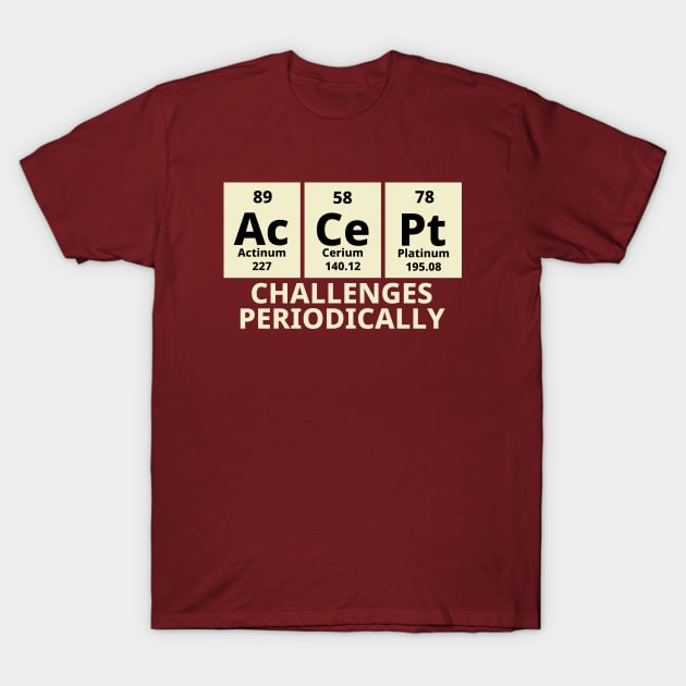 Accept Challenges Periodically T-Shirt by Texevod